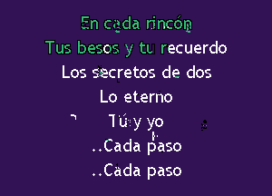 En c.gda rincdlg
Tus besos y tL recuerdo
Los sacretos de dos

Lo eterno
'l' u y yo
..Cada paso
..Cada paso