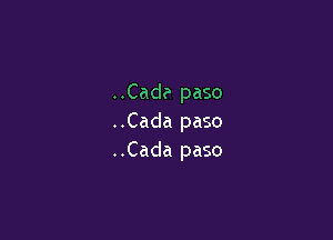 ..Cad? paso

..Cada paso
..Cada paso