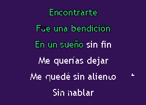 Encontrarte
Fue una bendicic'm

En un sueFIo sin fin

Me quen as dejar

Me qued sin aliemo

Sin hablar