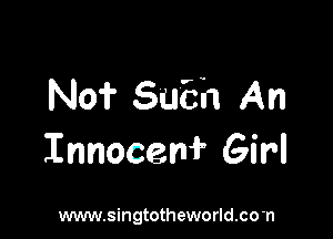 No? Sufsh An

Innocenf Girl

www.singtotheworld.c0'n