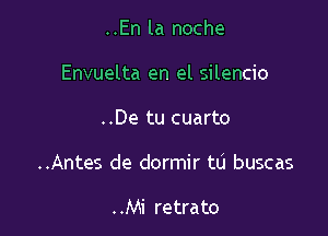 ..En la noche

Envuelta en el silencio

..De tu cuarto
..Antes de dormir tu buscas

..Mi retrato