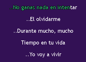 ..No ganas nada en intentar

..El olvidarme
..Durante mucho, mucho
Tiempo en tu Vida

..Yo voy a vivir