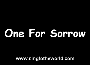 One. For Sorrow

www.singtotheworld.com