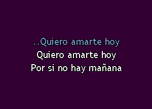 ..Quiero amarte hoy

Quiero amarte hoy
Por si no hay mariana