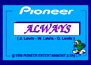 MWWXG' I

(J. Lewis - W. Lewls - D. Lewis )

(91938 PIONEER EHTEHTNNNENT (USA) L .