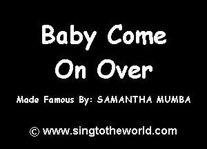 Baby Come
On Over

Made Famous Byz SAMANTHA MUMBA

(Q www.singtotheworld.com