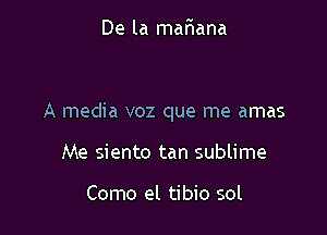 De la maFIana

A media voz que me amas

Me siento tan sublime

Como el tibio sol