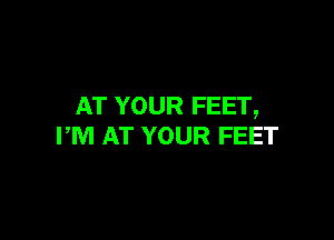 AT YOUR FEET,

PM AT YOUR FEET