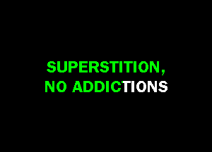 SUPERSTITION,

NO ADDICTIONS