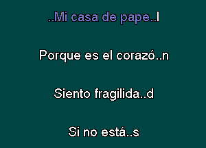 ..Mi casa de pape..l

Porque es el corazd..n
Siento fragilida..d

Si no esta..s