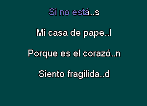 Si no esta..s

Mi casa de pape..l

Porque es el corazd..n

Siento fragilida..d