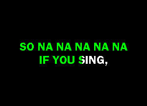 80 NA NA NA NA NA

IF YOU SING,