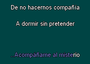 De no hacernos compama

A dormir sin pretender

..AcompaMme al misterio