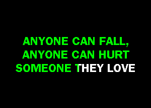 ANYONE CAN FALL,
ANYONE CAN HURT
SOMEONE THEY LOVE