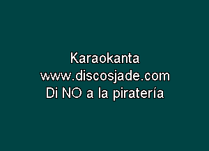 Karaokanta

www.discosjade.com
Di NO a la pirateria