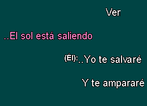 ..El sol esta saliendo

(E')1..Yo te salvarc-E

Y te amparam