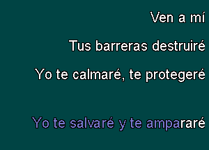 Ven a mi
Tus barreras destruirci.

Yo te calmare-i, te protegerc-i

Yo te salvare'e y te amparani.