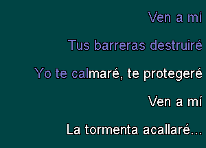 Ven a mi

Tus barreras destruirci.

Yo te calmare-i, te protegerc-i

Ven a mi

La tormenta acallaran