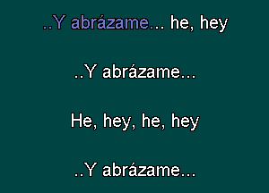 ..Y abrazame... he, hey

..Y abrazame...
He,hey,he,hey

..Y abrazame...