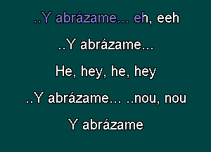 ..Y abrazame... eh, eeh

..Y abrazame...

He, hey, he, hey

..Y abrazame ..... nou, nou

Y abrazame