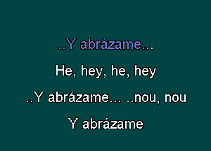 ..Y abrazame...

He, hey, he, hey

..Y abrazame ..... nou, nou

Y abrazame