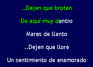 ..Dejen que broten
De aquf muy dentro
Mares de llanto
..Dejen que llore

Un sentimiento de enamorado