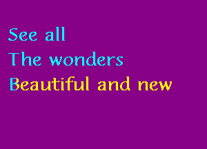 See all
The wonders

Beautiful and new