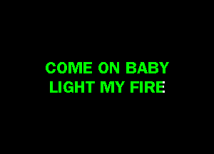 COME ON BABY

LIGHT MY FIRE