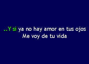 ..Y si ya no hay amor en tus ojos

Me voy de tu Vida