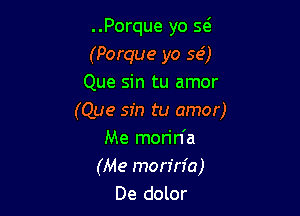 ..Porque yo 5(3
(Porque yo 5(5)
Que sin tu amor

(Que sin tu amor)
Me mon'n'a
(Me mon'n'a)
De dolor