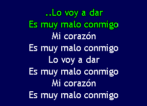 ..Lo voy a dar
Es muy malo conmigo
Mi corazdn
Es muy malo conmigo

Lo voy a dar

Es muy malo conmigo
Mi corazdn

Es muy malo conmigo