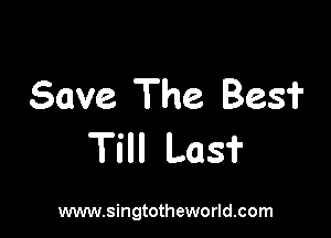 Save The 823?

Till Lasi'

www.singtotheworld.com