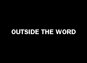 OUTSIDE THE WORD