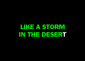 LIKE A STORM

IN THE DESERT