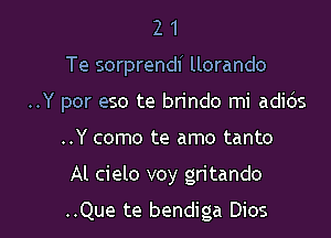 21

Te sorprendi llorando

..Y por eso te brindo mi adids

..Y como te amo tanto
Al cielo voy gritando

..Que te bendiga Dios