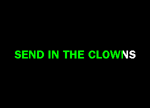 SEND IN THE CLOWNS