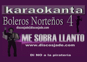 karaokanta
Boleros Nortefios 4

discusiaMdiscoaimsm

2 2 ME swam ILMNW

www.discosjadn.com

DI NO 11 In plrntarla