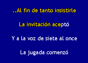 ..Al fin de tanto insistirle
La invitacicin aceptd

Y a la voz de siete at once

La jugada comenzc')