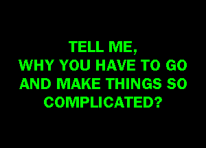 mama
WHY YOU HAVE TO GO

AND MAKE THINGS SO
COMPLICATED?