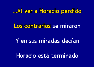 ..Al ver a Horacio perdido
Los contrarios se miraron
Y en sus miradas decfan

Horacio estai terminado