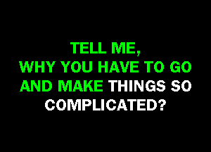 mama
WHY YOU HAVE TO GO

AND MAKE THINGS SO
COMPLICATED?