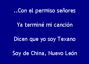 ..Con el permiso ser1ores
Ya termiw mi cancidn

Dicen que yo soy Texano

Soy de China, Nuevo Le6n l