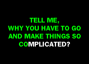 mama
WHY YOU HAVE TO GO

AND MAKE THINGS SO
COMPLICATED?