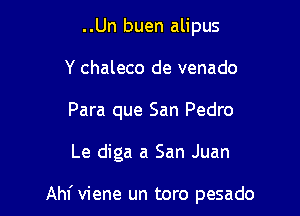 ..Un buen alipus
Y chaleco de venado
Para que San Pedro

Le diga a San Juan

Ahf viene un toro pesado