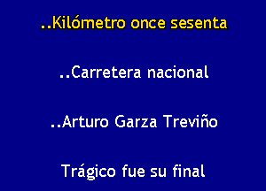 ..Kil6metro once sesenta

. .Carretera nacional

..Arturo Garza TreviF10

Traigico fue su final