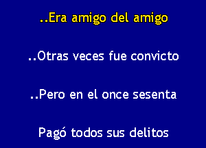 ..Era amigo del amigo
..Otras veces fue convicto
..Pero en el once sesenta

Pag6 todos sus delitos