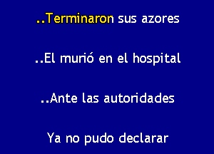 ..Terminaron sus azores
..El mun'd en el hospital

..Ante las autoridades

Ya no pudo declarar l