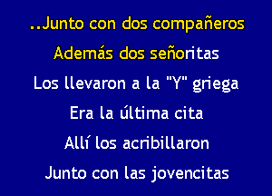 ..Junto con dos compaFIeros
Ademais dos sefioritas
Los llevaron a la Y griega
Era la Ultima cita
Allf los acribillaron

Junto con las jovencitas