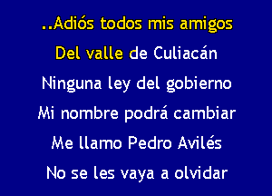 ..Adids todos mis amigos
Del valle de Culiacain
Ninguna ley del gobierno
Mi nombre podrai cambiar

Me llamo Pedro Aviws

No se les vaya a olvidar l