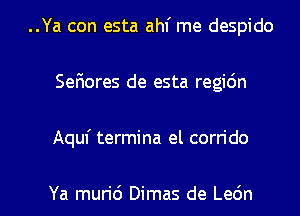 ..Ya con esta ahf me despido
SeFmores de esta regidn

Aquf termina el corrido

Ya mun'd Dimas de Le6n l